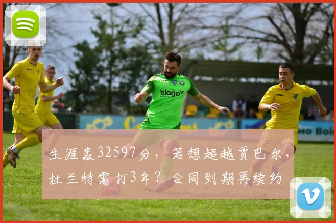 生涯轰32597分，若想超越贾巴尔，杜兰特需打3年？合同到期再续约