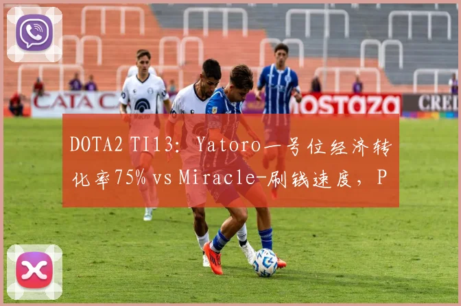 DOTA2 TI13:Yatoro一号位经济转化率75% vs Miracle-刷钱速度,PSG.LGD与OG战术体系碰撞